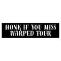 Honk If You Miss Warped Tour Bumper Sticker